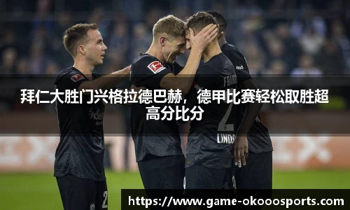 拜仁大胜门兴格拉德巴赫，德甲比赛轻松取胜超高分比分